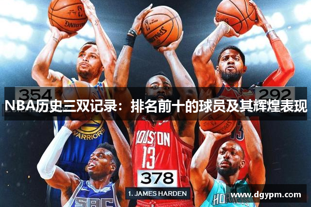 NBA历史三双记录：排名前十的球员及其辉煌表现