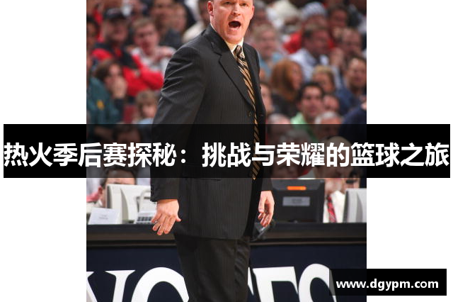 热火季后赛探秘：挑战与荣耀的篮球之旅