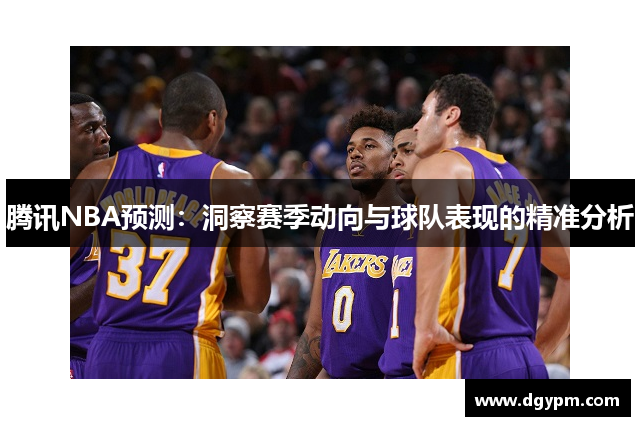 腾讯NBA预测：洞察赛季动向与球队表现的精准分析