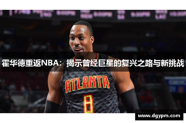 霍华德重返NBA：揭示曾经巨星的复兴之路与新挑战