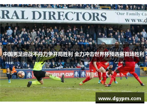 中国男足迎战不丹力争开局胜利 全力冲击世界杯预选赛首场胜利